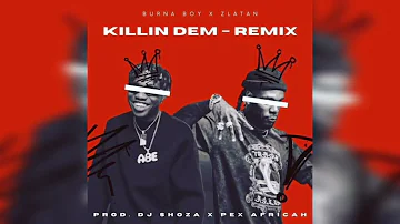 Burna Boy Ft. Zlatan – Killin Dem (Pex Africah & DJ Shoza Remix)