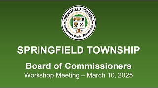 Springfield Twp. Board of Commissioners Workshop Meeting - March 10, 2025