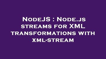 NodeJS : Node.js streams for XML transformations with xml-stream