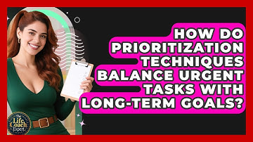 How Do Prioritization Techniques Balance Urgent Tasks With Long-term Goals? - The Life Coach Expert