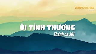 Video thumbnail of "THÁNH CA 301 | ÔI TÌNH THƯƠNG | KARAOKE THÁNH CA TIN LÀNH"