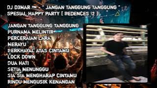 DJ D3MAR ™️ - '' JANGAN TANGGUNG TANGGUNG '' SPESIAL HAPPY PARTY [ Bedencess12 ]