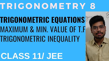 TRIGONOMETRY 8- TRIGONOMETRIC EQUATIONS PART 2,MAX AND MIN OF TRIGONOMETRIC EXPRESSIONS CLASS 11/JEE