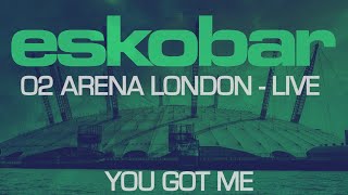 ESKOBAR - YOU GOT ME - LIVE AT THE O2 ARENA LONDON 2015
