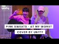At My Worst - Pink Sweat$ (Cover by UN1TY)