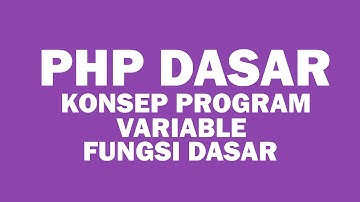 Tutorial PHP Lengkap Konsep program, Variabel, dan Fungsi dasar