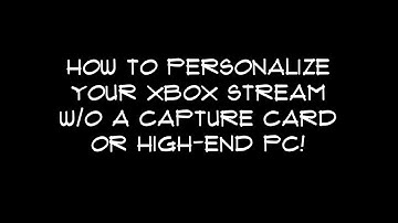 Personalize your Twitch Xbox Stream Without a Capture Card or High-End PC!