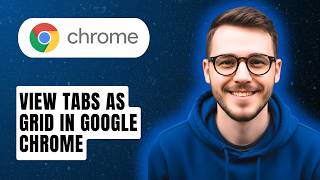 How to View Tabs as Grid in Google Chrome [2026 Guide]