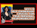 Why Is Self-ownership Crucial For True Personal Responsibility? - Learn About Libertarianism