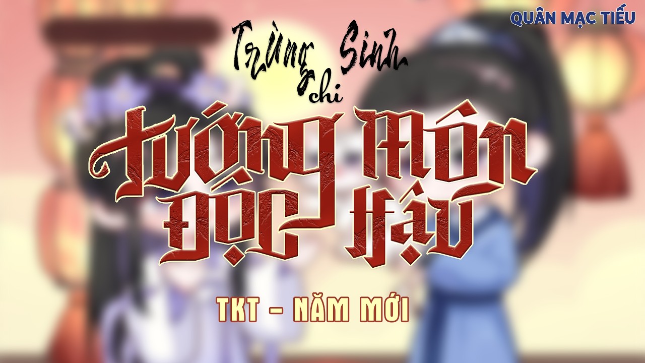 Vietsub | KTT | Trùng sinh chi Tướng Môn Độc Hậu | Mùa 1 | Tiểu kịch trường NĂM MỚI