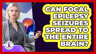 Can Focal Epilepsy Seizures Spread To The Entire Brain? - Epilepsy Wellness Hub