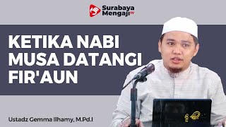 Tatkala Nabi Musa Mendatangi Fir'aun - Ustadz Gemma Ilhamy, M Pd I