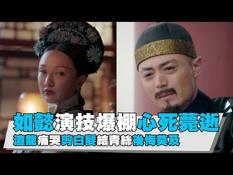 【如懿傳】如懿心死薨逝  渣龍痛哭剪白髮結青絲後悔莫及