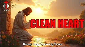 Create in Me a Clean Heart | Worship Songs Inspired by Psalms 51 | Psalmody