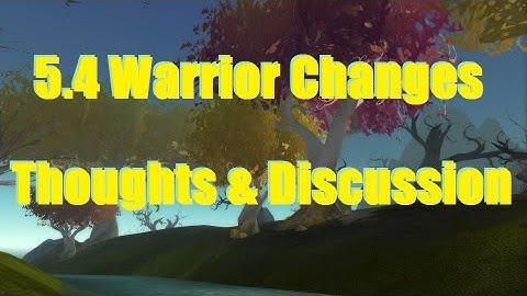 Bajheera - 5.4 Warrior Changes: Thoughts & Discussion - AoE Cleave Machines! :D