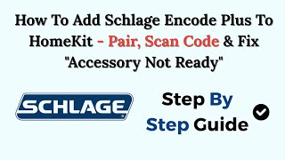 How To Add Schlage Encode Plus To HomeKit - Pair, Scan Code & Fix "Accessory Not Ready"