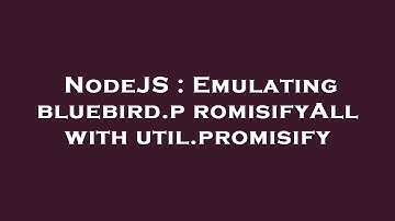 NodeJS : Emulating bluebird.promisifyAll with util.promisify