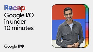 Google I\/O '24 in under 10 minutes
