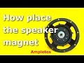 How place correctly the speaker magnet