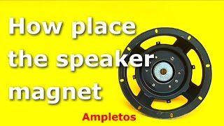 How place correctly the speaker magnet