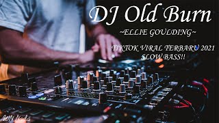 DJ OLD BURN ELLIE GOULDING TIKTOK VIRAL TERBARU 2021 SLOW BASS!!