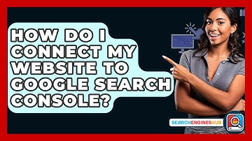 How Do I Connect My Website To Google Search Console? - SearchEnginesHub.com