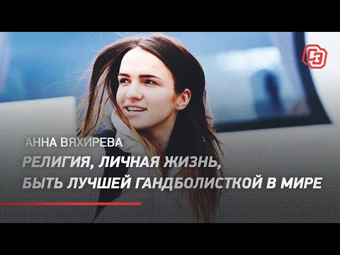 Анна Вяхирева – религия, личная жизнь, быть лучшей гандболисткой в мире
