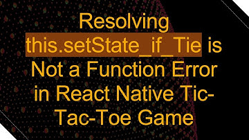 Resolving this.setState_if_Tie is Not a Function Error in React Native Tic-Tac-Toe Game