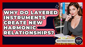 Why Do Layered Instruments Create New Harmonic Relationships? - Music Producer Mastery