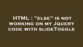 HTML : "else" is not working on my Jquery code with slideToggle