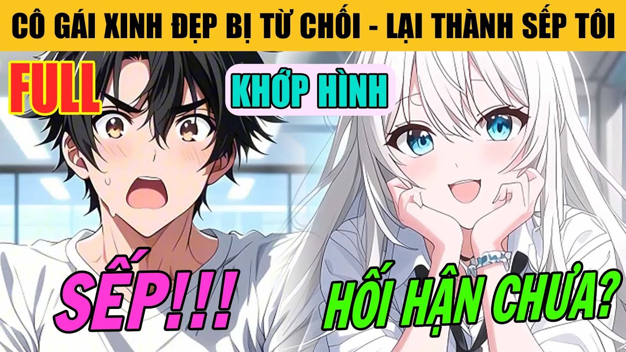 [HOÀN THÀNH] Cô Gái Xinh Đẹp Bị Tôi Phũ Thời Trung Học Lại Trở Thành Sếp Lớn Của Tôi Trong Công Ty.