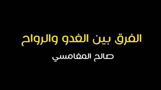 الفرق بين الغدو والرواح | صالح المغامسي