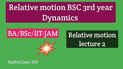 Relative motion B.Sc. 3rd year |dynamics| lecture 2