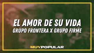 Grupo Frontera y Grupo Firme - EL AMOR DE SU VIDA (LETRA)