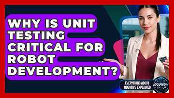Why Is Unit Testing Critical For Robot Development? - Everything About Robotics Explained