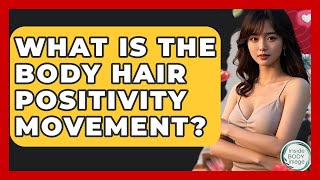 What Is The Body Hair Positivity Movement? - Inside Body Image