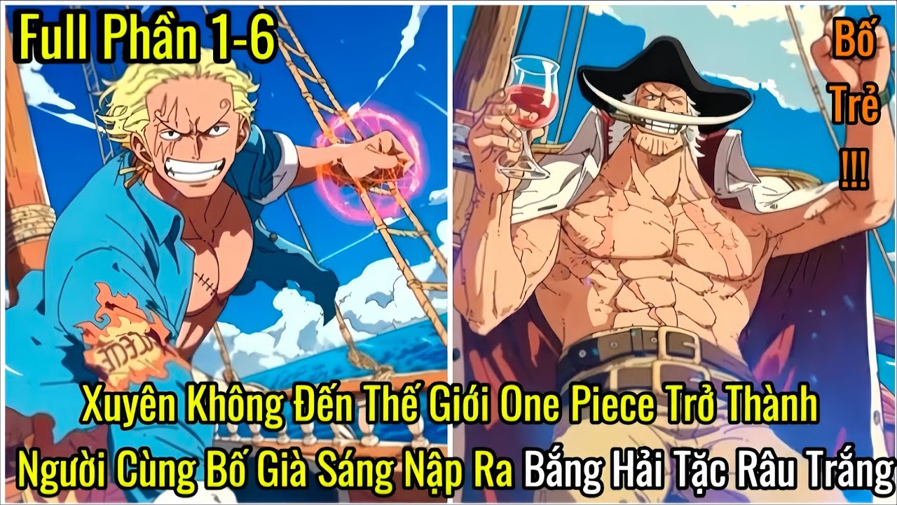 Xuyên Không Đến Thế Giới One Piece Trở Thành Người Cùng Bố Già Sáng Nập Ra Bắng Hải Tặc Râu Trắng