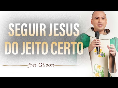 Seguir Jesus do jeito certo | Pregação - Frei Gilson