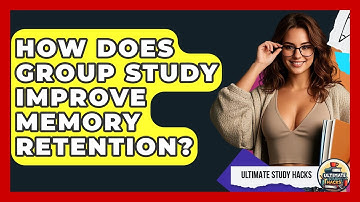 How Does Group Study Improve Memory Retention? - Ultimate Study Hacks