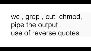 3. wc , grep , cut ,chmod, pipe the output , use of reverse quotes