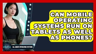 Can Mobile Operating Systems Run on Tablets as Well as Phones? | All About Operating Systems News