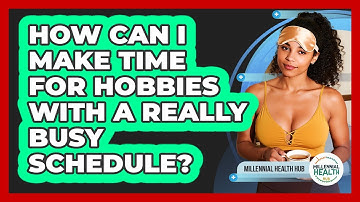 How Can I Make Time For Hobbies With A Really Busy Schedule? - Millennial Health Hub