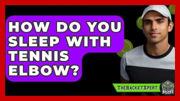 How Do You Sleep With Tennis Elbow? - The Racket Xpert