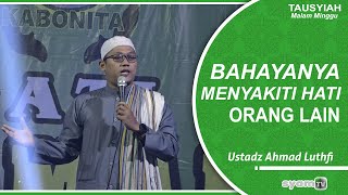 Bahayanya Menyakiti Hati Orang Lain || Ustadz Ahmad Luthfi