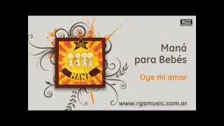 Maná para Bebés - Oye mi amor