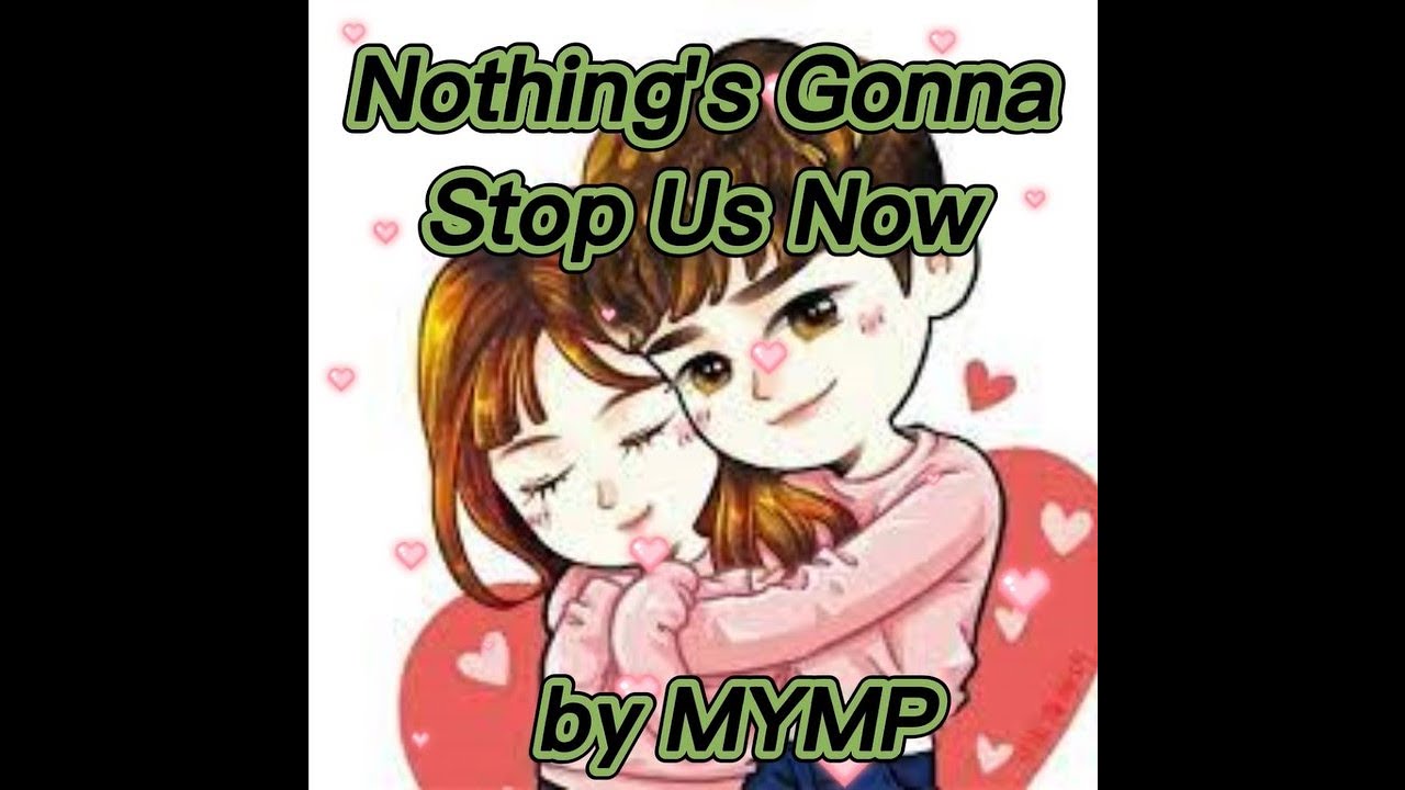 Nothings Gonna Stop Us Now Lyrics by MYMP / Music Video_7 YouTube