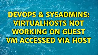 DevOps & SysAdmins: Virtualhosts not working on guest VM accessed via host