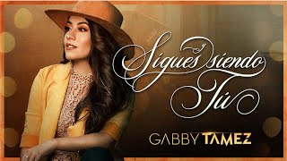 Y SIGUES SIENDO TÚ - GABBY TAMEZ