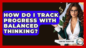 How Do I Track Progress With Balanced Thinking? - Cognitive Therapy Hub