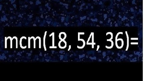 mcm de 18 , 54 y 36 , minimo comun multiplo , como se halla